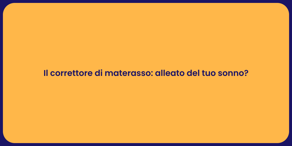 Il correttore di materasso: alleato del tuo sonno?