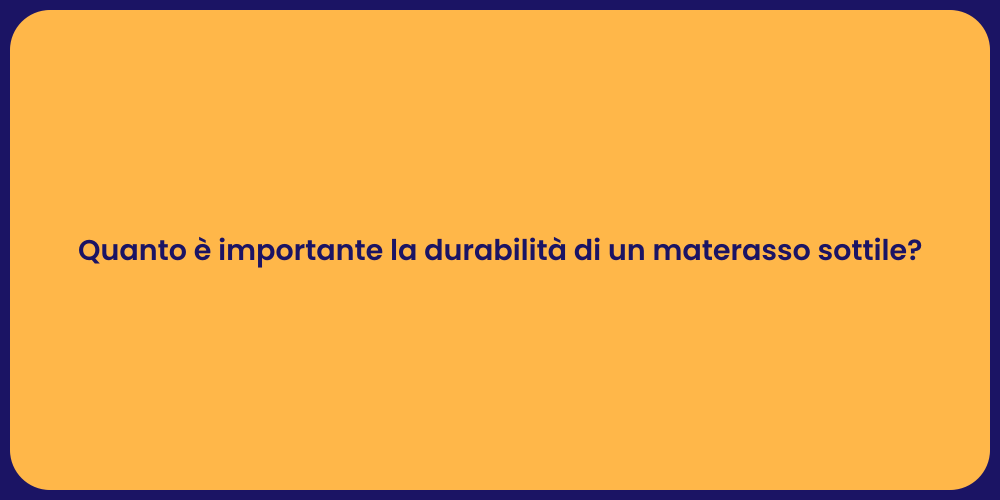 Quanto è importante la durabilità di un materasso sottile?