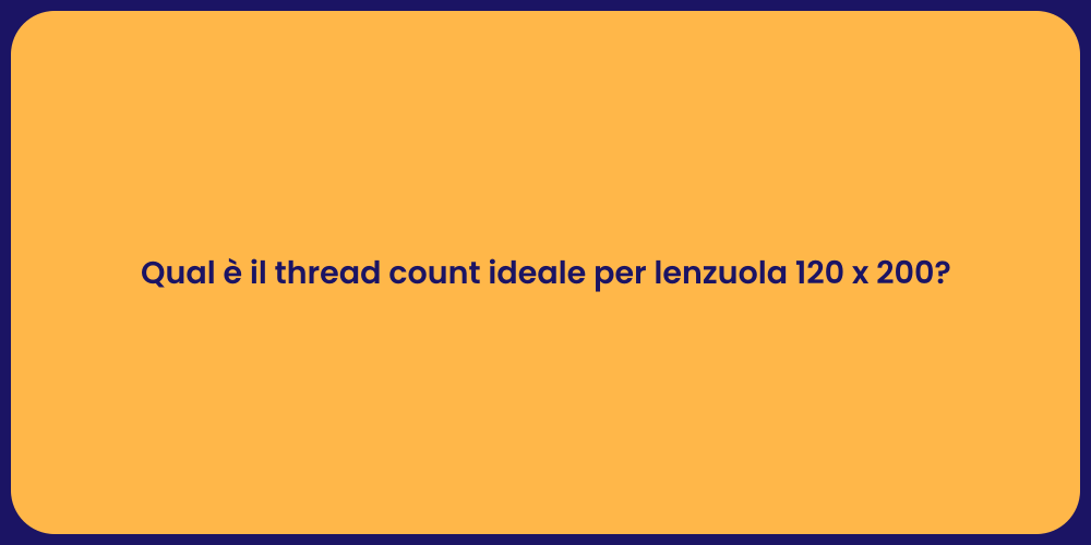 Qual è il thread count ideale per lenzuola 120 x 200?