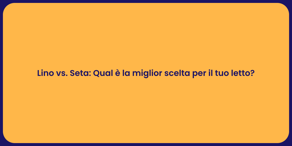 Lino vs. Seta: Qual è la miglior scelta per il tuo letto?