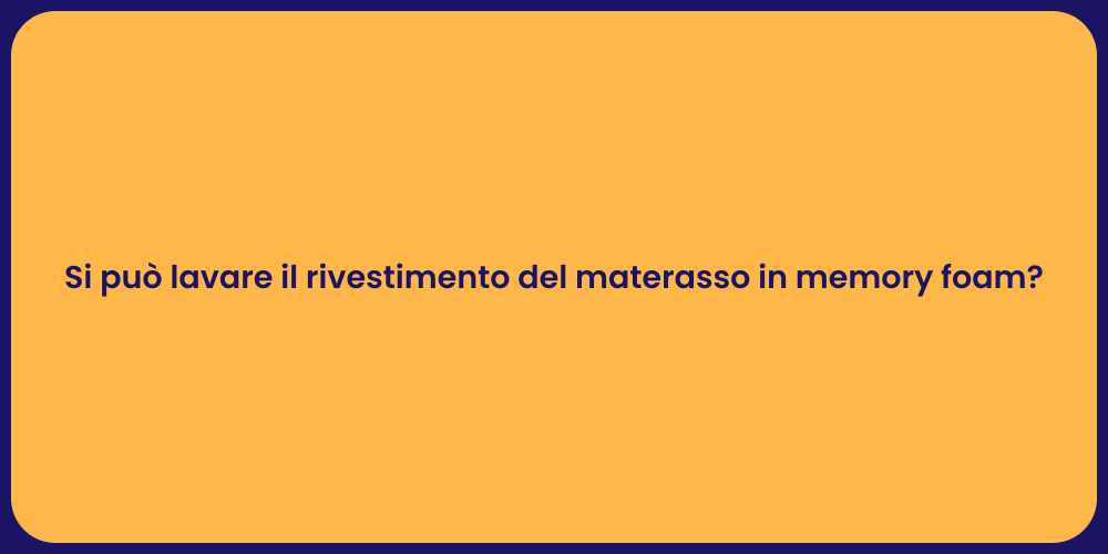 Si può lavare il rivestimento del materasso in memory foam?