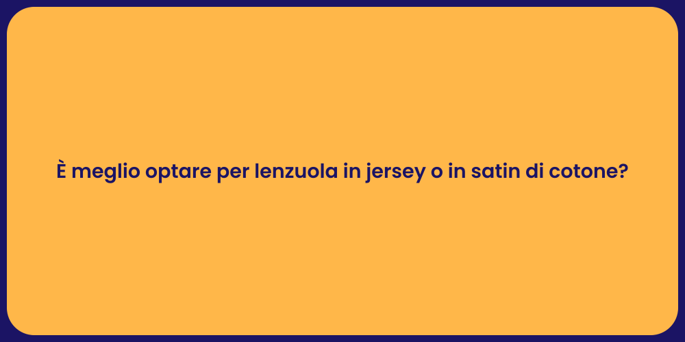 È meglio optare per lenzuola in jersey o in satin di cotone?