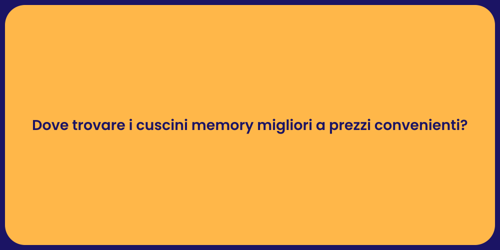 Dove trovare i cuscini memory migliori a prezzi convenienti?