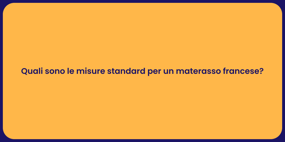 Quali sono le misure standard per un materasso francese?