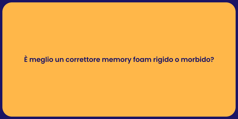 È meglio un correttore memory foam rigido o morbido?