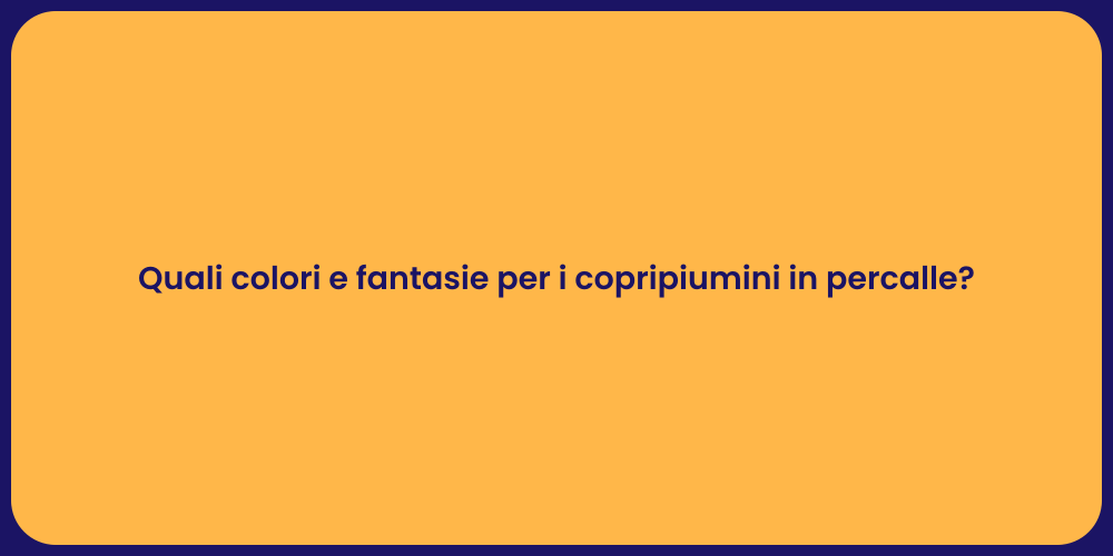 Quali colori e fantasie per i copripiumini in percalle?