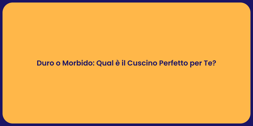 Duro o Morbido: Qual è il Cuscino Perfetto per Te?