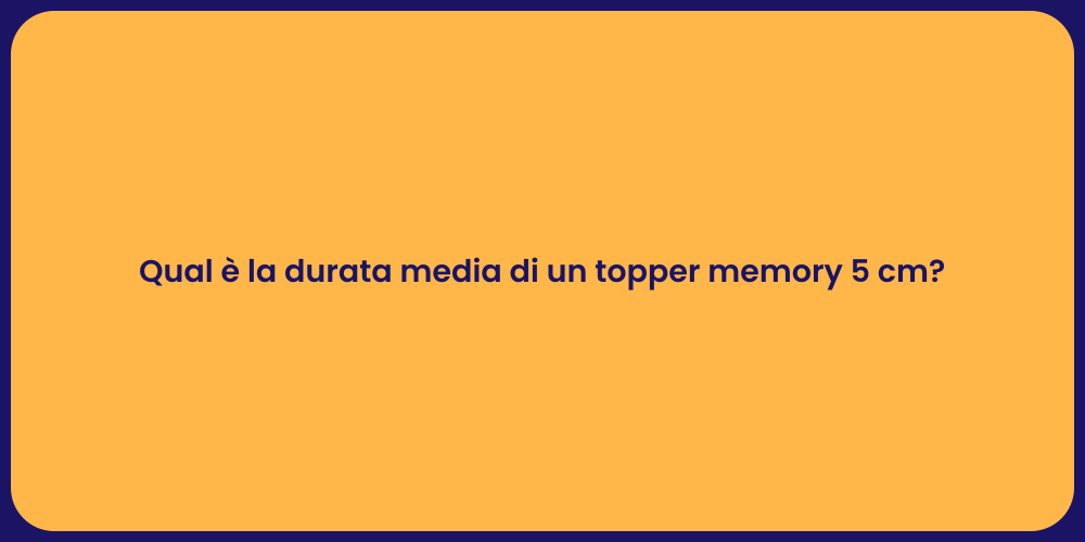 Qual è la durata media di un topper memory 5 cm?