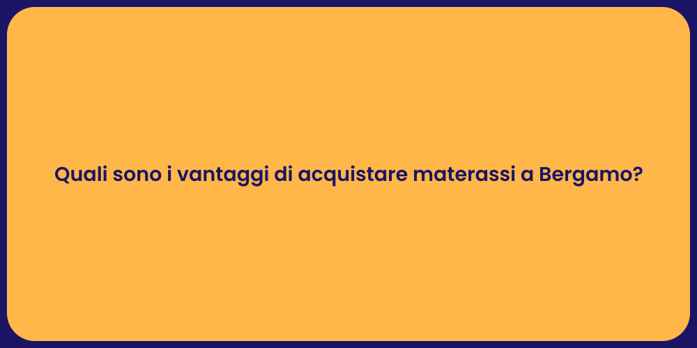 Quali sono i vantaggi di acquistare materassi a Bergamo?