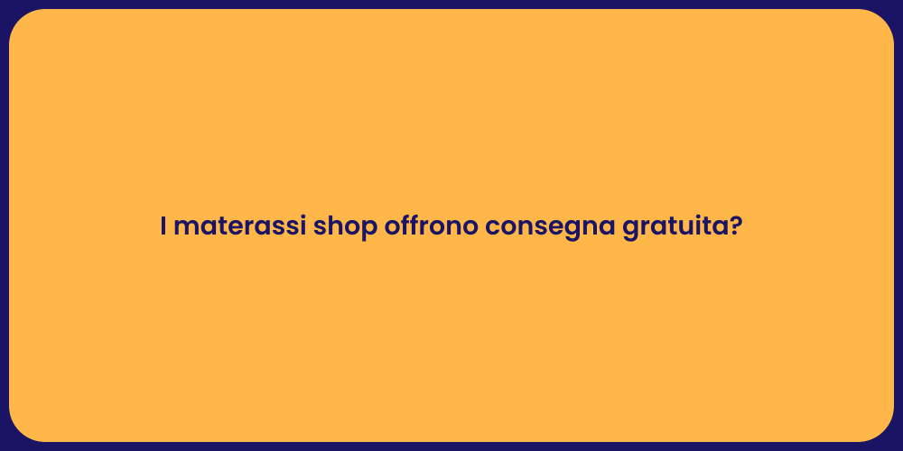 I materassi shop offrono consegna gratuita?