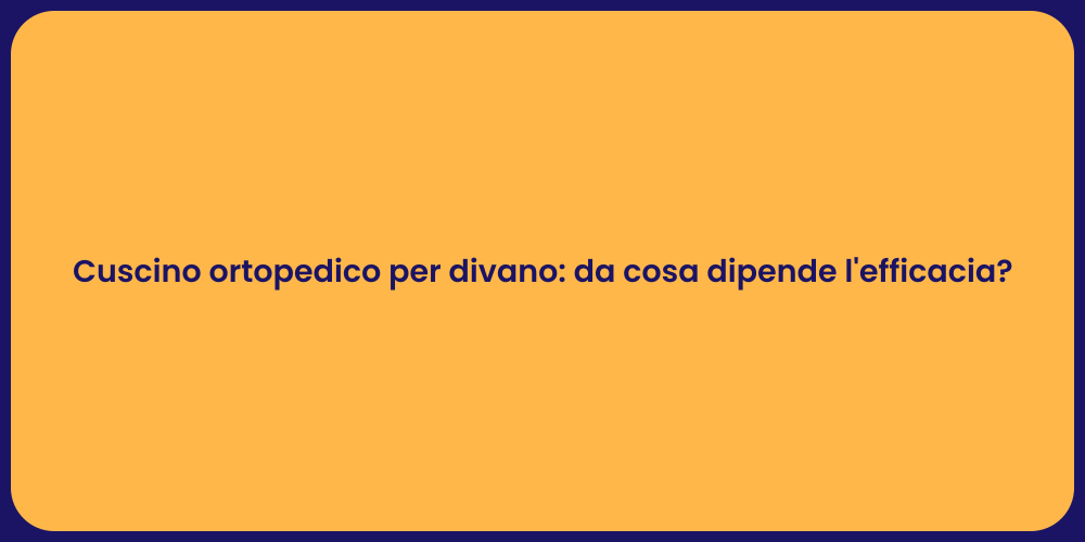 Cuscino ortopedico per divano: da cosa dipende l'efficacia?