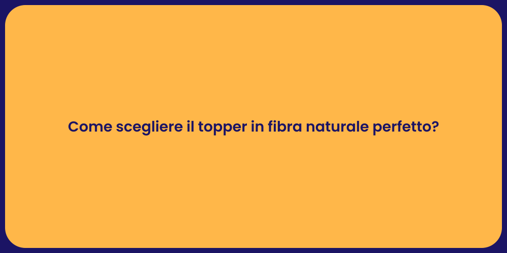 Come scegliere il topper in fibra naturale perfetto?
