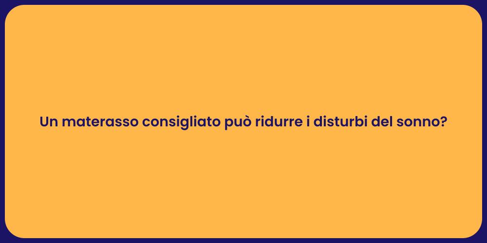 Un materasso consigliato può ridurre i disturbi del sonno?