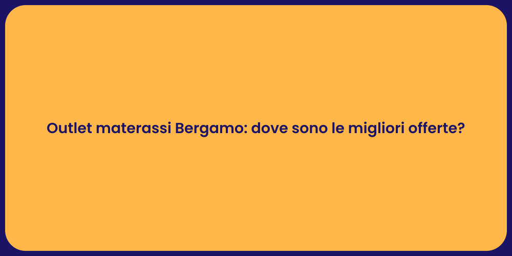Outlet materassi Bergamo: dove sono le migliori offerte?