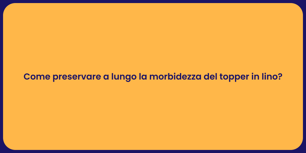 Come preservare a lungo la morbidezza del topper in lino?