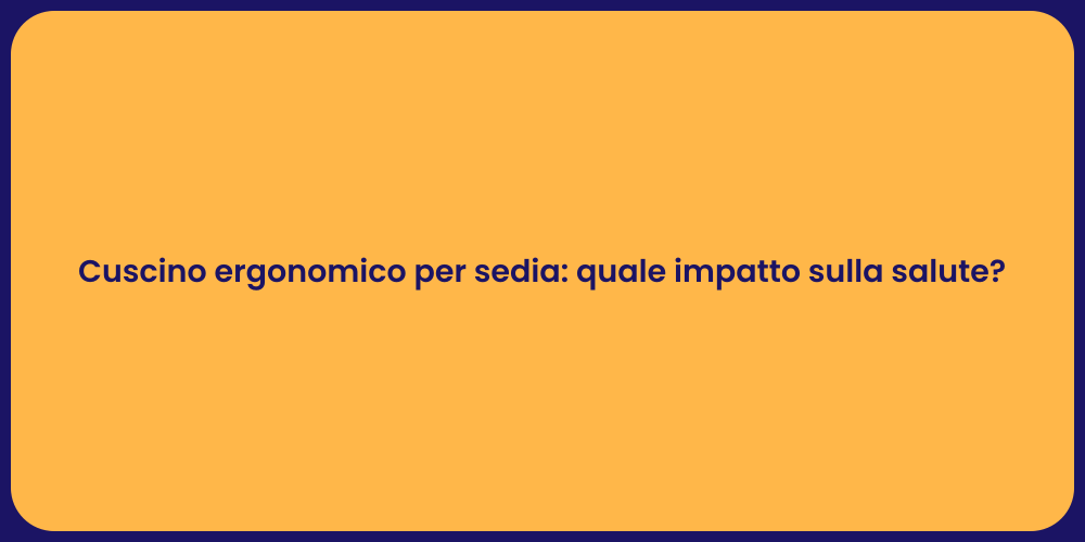 Cuscino ergonomico per sedia: quale impatto sulla salute?