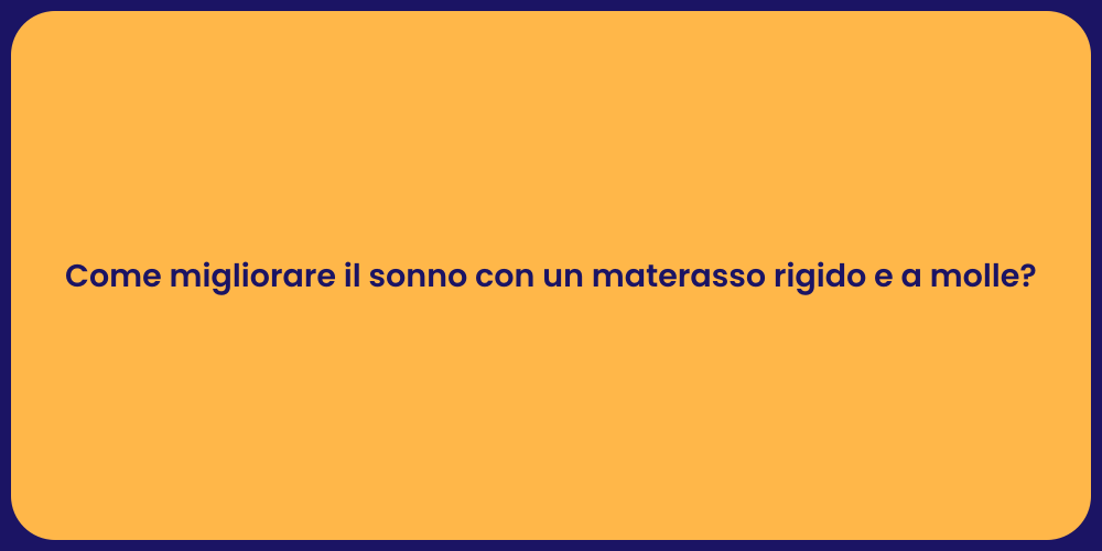 Come migliorare il sonno con un materasso rigido e a molle?