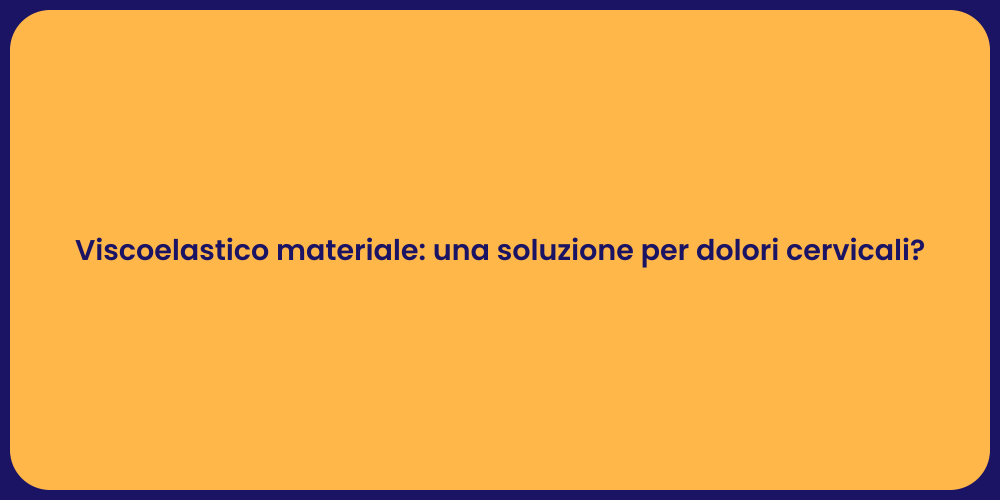 Viscoelastico materiale: una soluzione per dolori cervicali?
