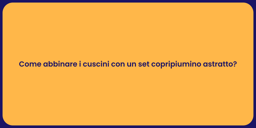 Come abbinare i cuscini con un set copripiumino astratto?