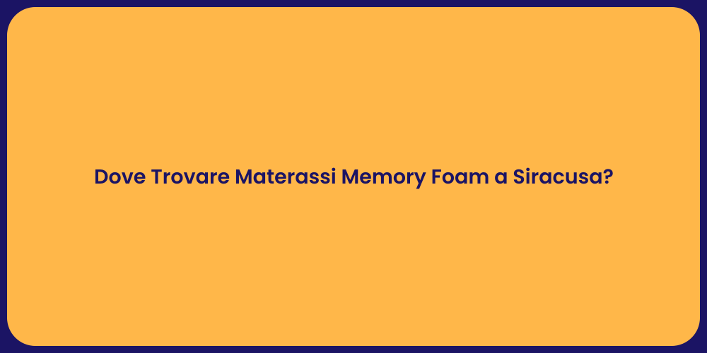 Dove Trovare Materassi Memory Foam a Siracusa?