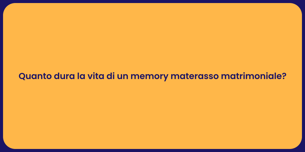Quanto dura la vita di un memory materasso matrimoniale?