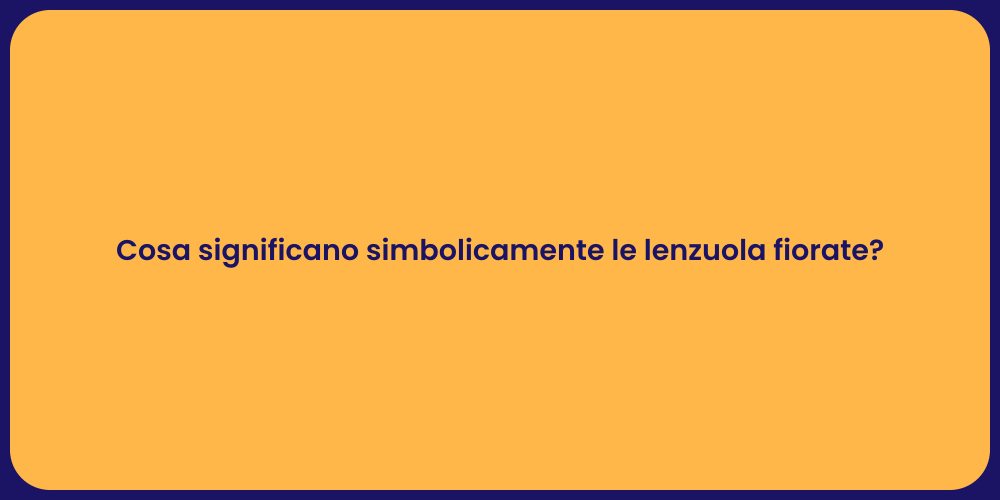 Cosa significano simbolicamente le lenzuola fiorate?