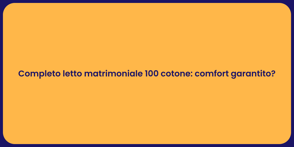 Completo letto matrimoniale 100 cotone: comfort garantito?