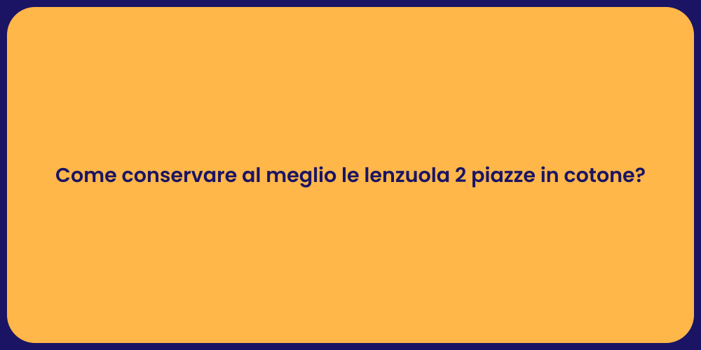 Come conservare al meglio le lenzuola 2 piazze in cotone?
