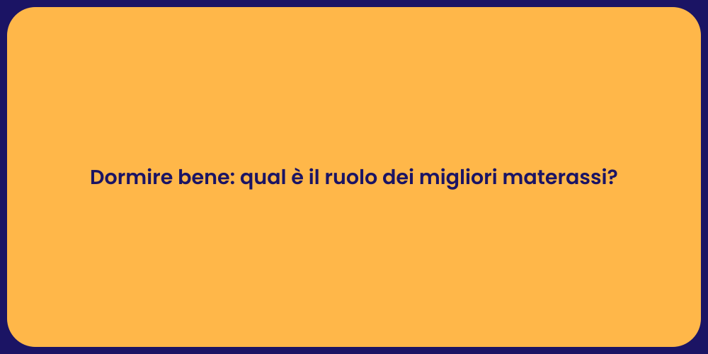 Dormire bene: qual è il ruolo dei migliori materassi?