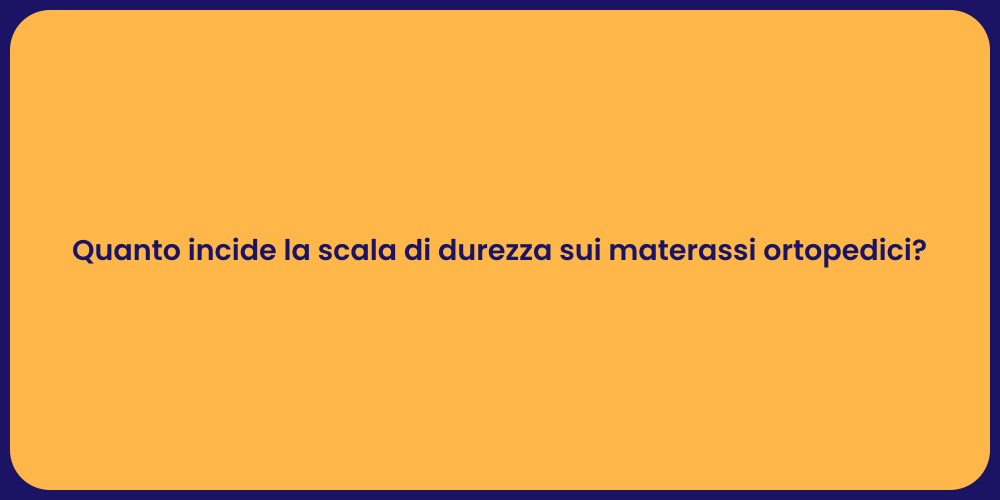 Quanto incide la scala di durezza sui materassi ortopedici?