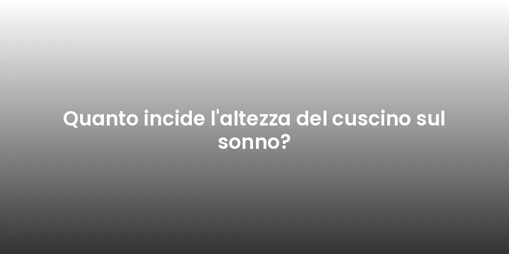 Quanto incide l'altezza del cuscino sul sonno?