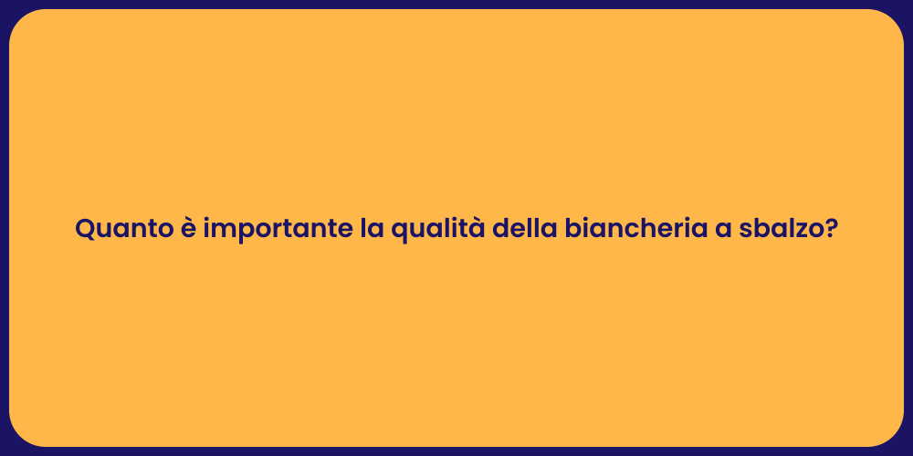 Quanto è importante la qualità della biancheria a sbalzo?