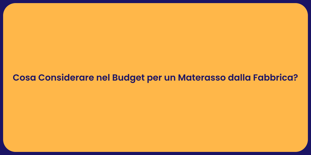 Cosa Considerare nel Budget per un Materasso dalla Fabbrica?