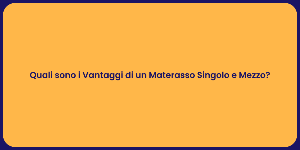 Quali sono i Vantaggi di un Materasso Singolo e Mezzo?