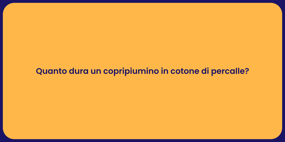 Quanto dura un copripiumino in cotone di percalle?