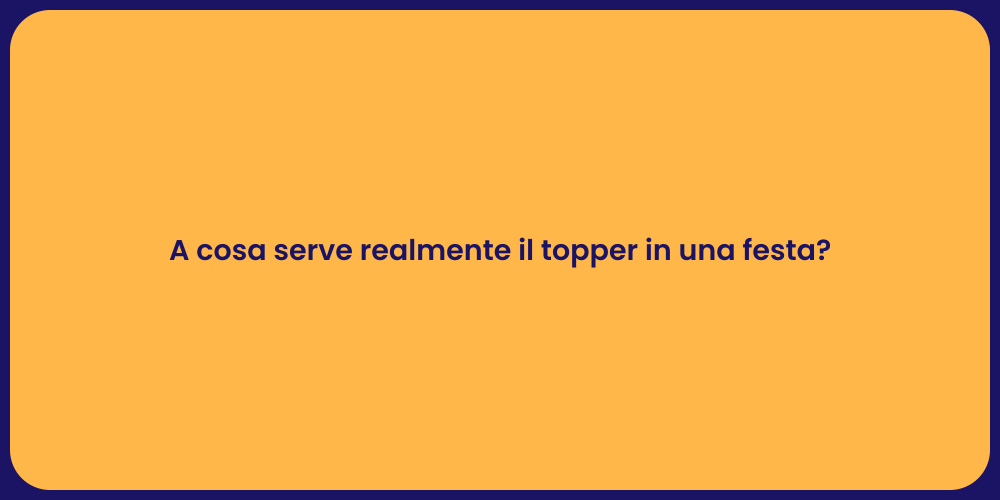 A cosa serve realmente il topper in una festa?
