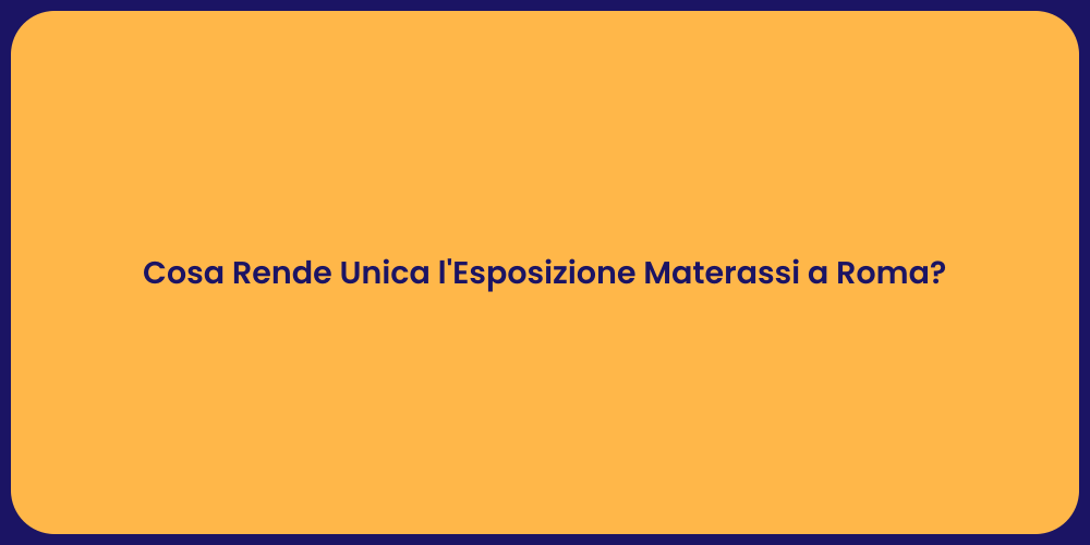 Cosa Rende Unica l'Esposizione Materassi a Roma?