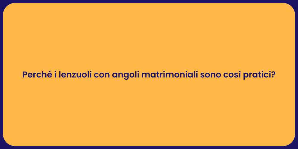 Perché i lenzuoli con angoli matrimoniali sono così pratici?