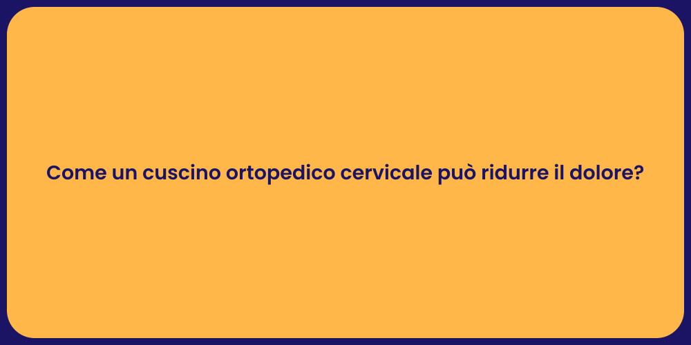 Come un cuscino ortopedico cervicale può ridurre il dolore?