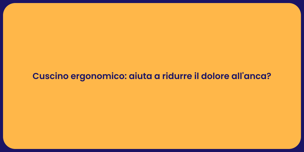Cuscino ergonomico: aiuta a ridurre il dolore all'anca?