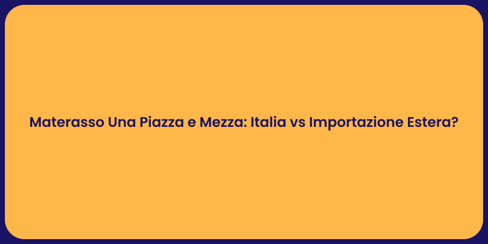 Materasso Una Piazza e Mezza: Italia vs Importazione Estera?