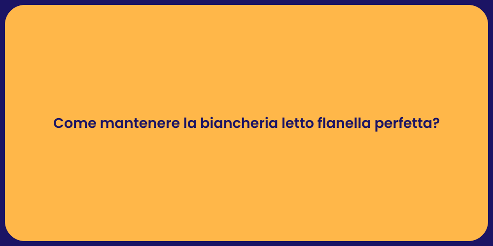 Come mantenere la biancheria letto flanella perfetta?