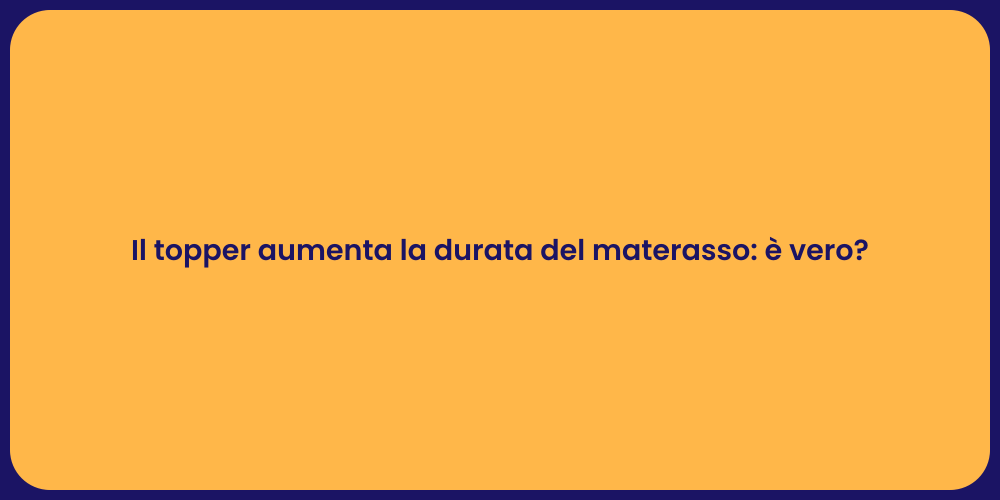 Il topper aumenta la durata del materasso: è vero?