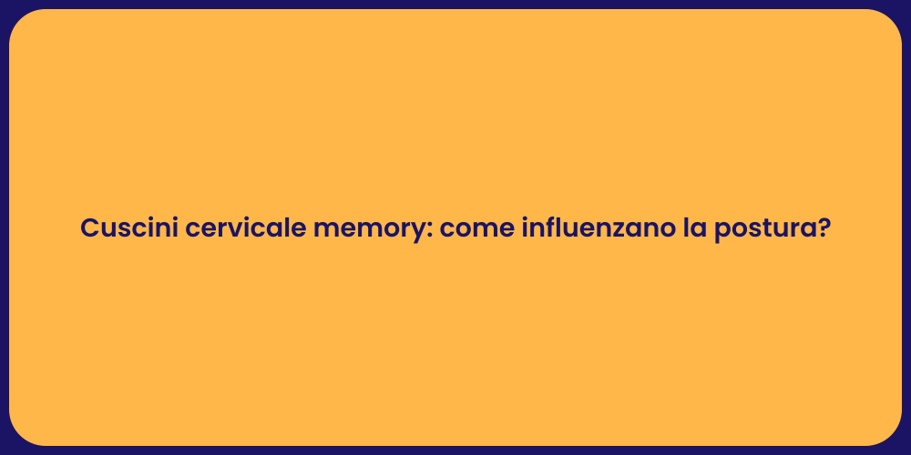 Cuscini cervicale memory: come influenzano la postura?