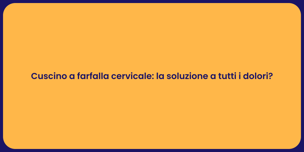 Cuscino a farfalla cervicale: la soluzione a tutti i dolori?