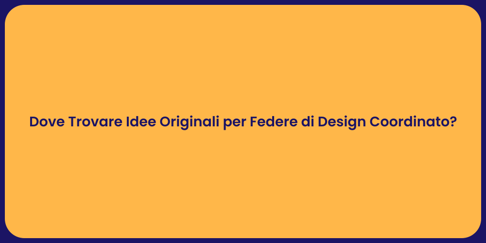 Dove Trovare Idee Originali per Federe di Design Coordinato?