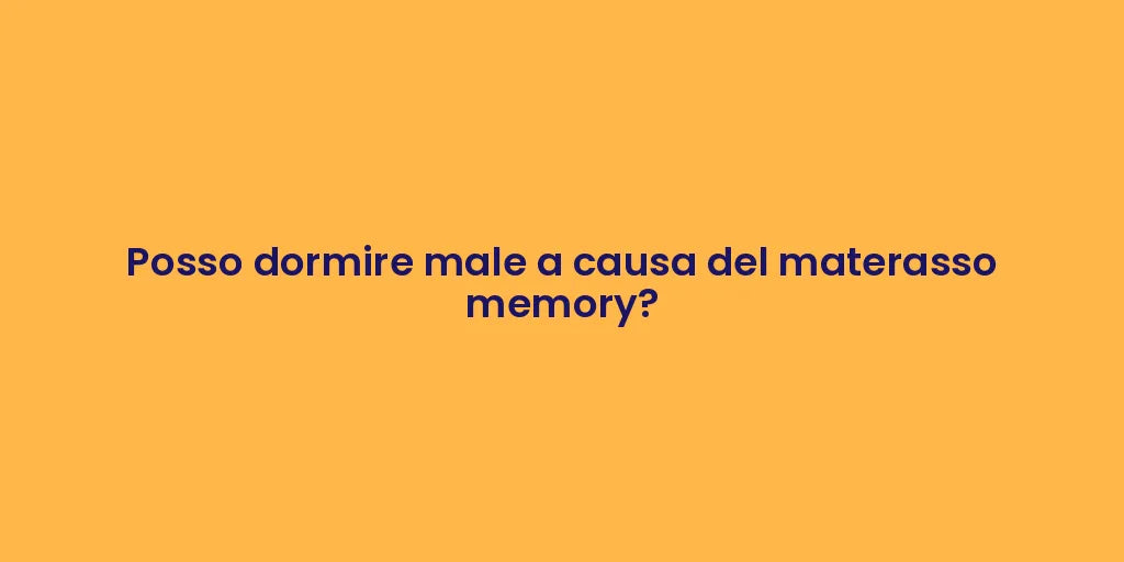 Posso dormire male a causa del materasso memory?