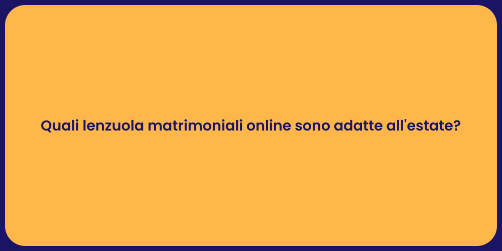 Quali lenzuola matrimoniali online sono adatte all'estate?