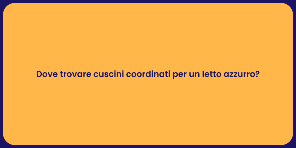 Dove trovare cuscini coordinati per un letto azzurro?