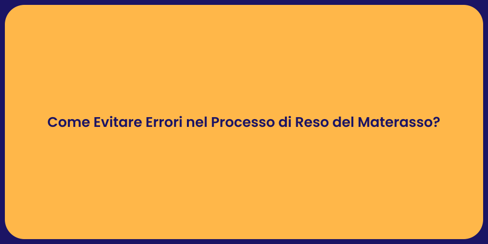 Come Evitare Errori nel Processo di Reso del Materasso?
